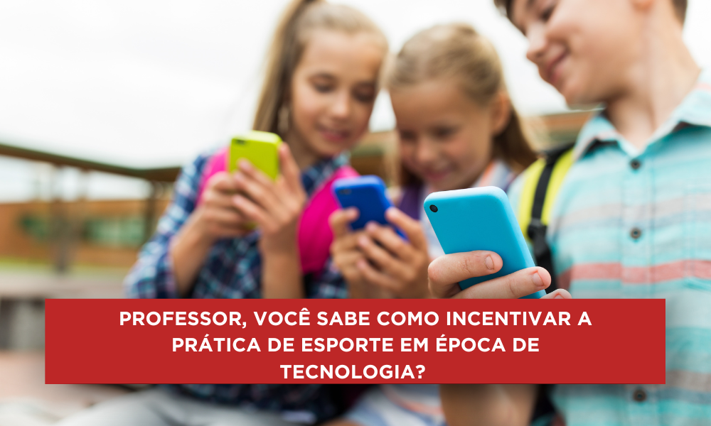 Professor, você sabe como incentivar a prática de esporte em época de tecnologia?