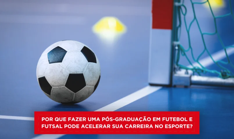 Por que fazer uma pós-graduação em Futebol e Futsal pode acelerar sua carreira no esporte?