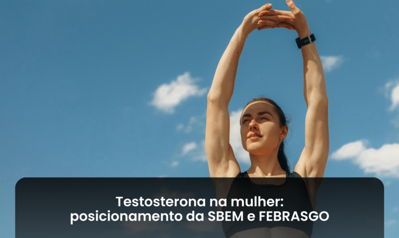 Testosterona na mulher: posicionamento da SBEM e FEBRASGO