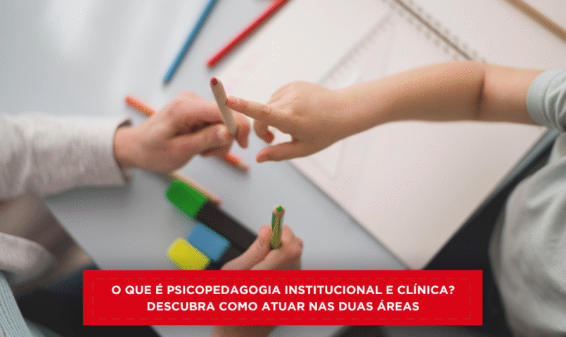 O que é Psicopedagogia Institucional e Clínica? Descubra como atuar nas duas áreas