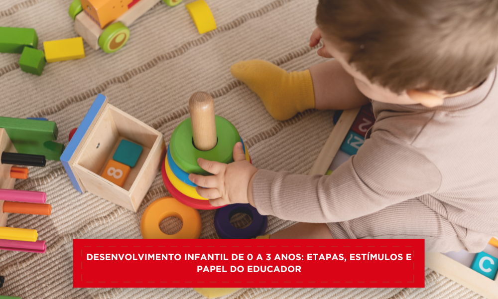 Desenvolvimento Infantil de 0 a 3 anos: etapas, estímulos e papel